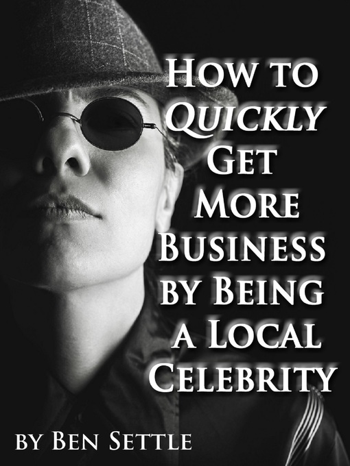 Title details for How to Quickly Get More Business by Being a Local Celebrity by Ben Settle - Available